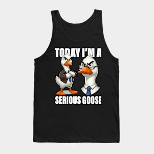 Today I'M A Serious Goose Funny Humor Quote Tank Top